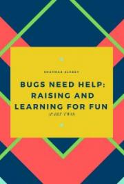 Bugs need Help: Raising and Learning for Fun (Part Two)